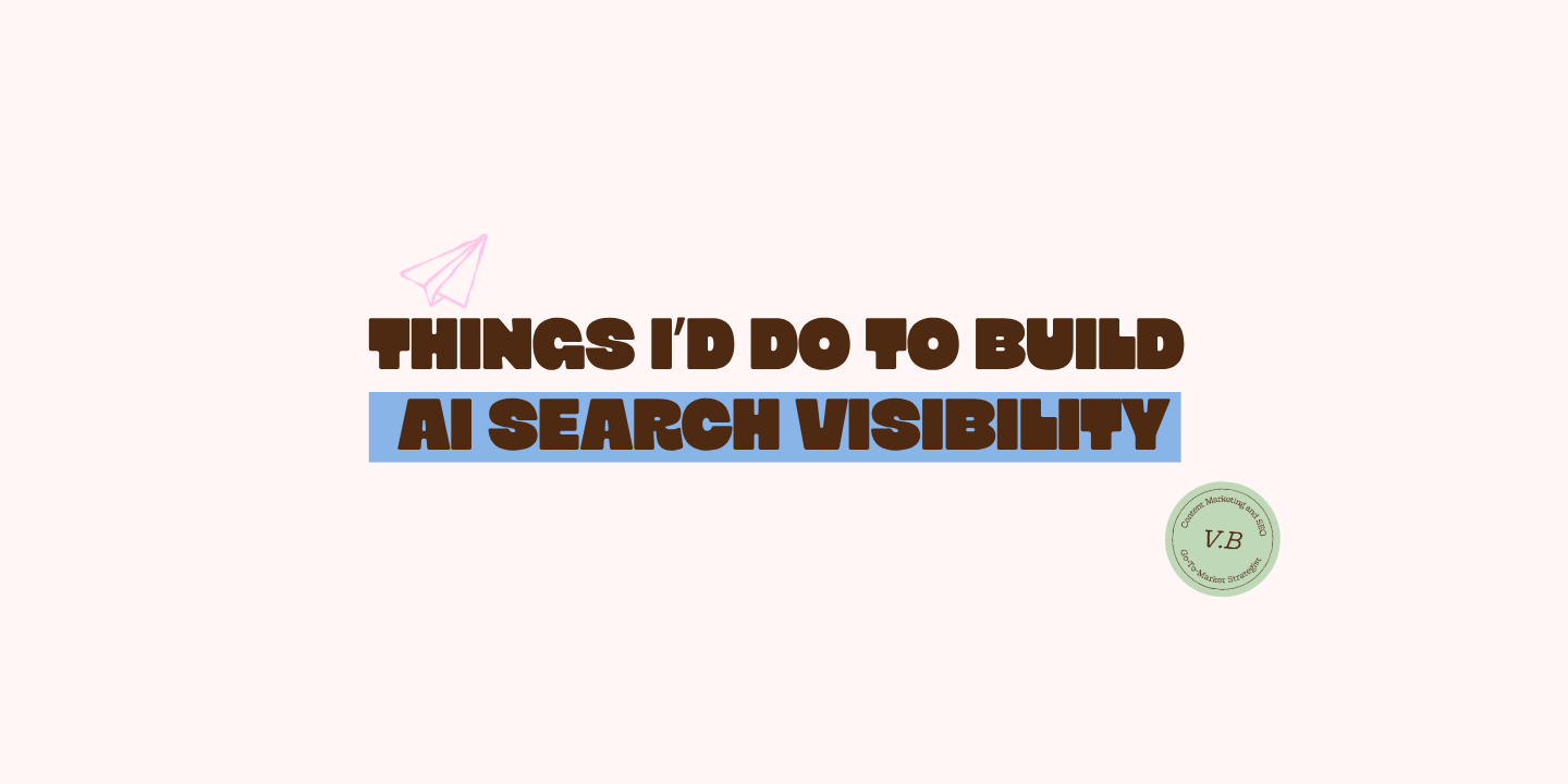 Things I’d Do to Build AI Search Visibility